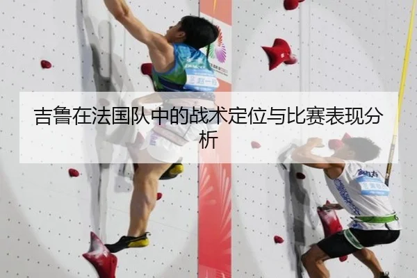 吉鲁在法国队中的战术定位与比赛表现分析
