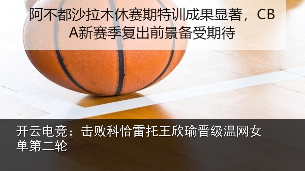 开云电竞:击败相关情况级温网女单第二轮